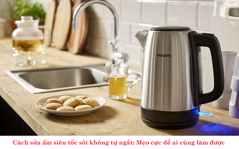 Cách sửa ấm siêu tốc sôi không tự ngắt: Mẹo cực dễ ai cũng làm được