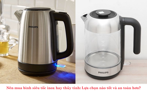 Nên mua bình siêu tốc inox hay thủy tinh: Lựa chọn nào tốt và an toàn hơn?