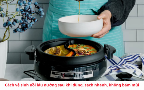 Cách vệ sinh nồi lẩu nướng sau khi dùng, sạch nhanh, không bám mùi