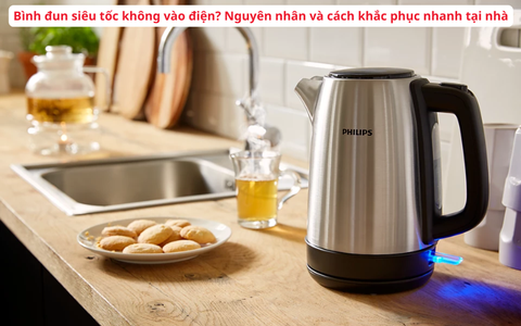 Bình đun siêu tốc không vào điện? Nguyên nhân và cách khắc phục nhanh tại nhà
