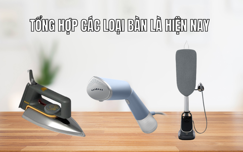 Tổng hợp các loại bàn là hiện nay