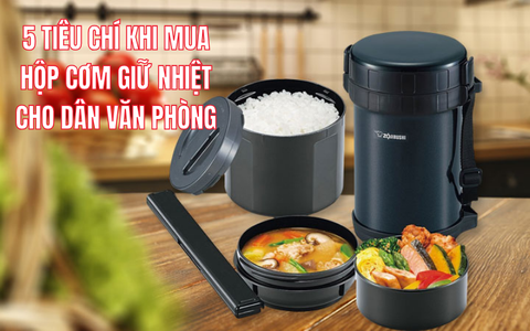5 Tiêu chí chọn hộp cơm giữ nhiệt cho dân văn phòng
