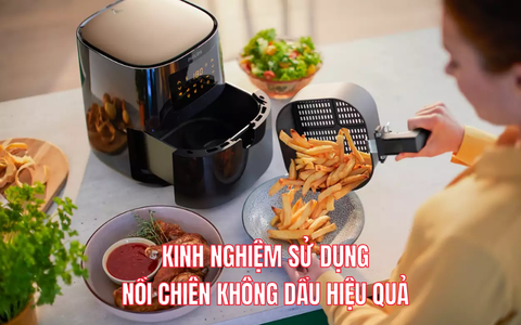 Kinh nghiệm sử dụng nồi chiên không dầu hiệu quả