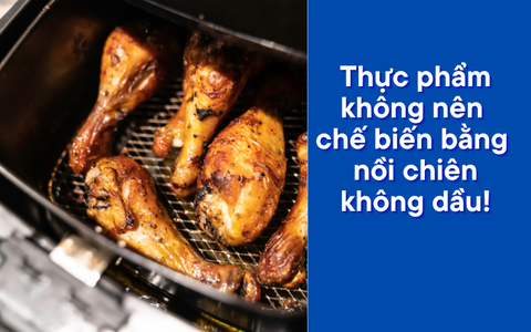 Thực phẩm không nên chế biến bằng nồi chiên không dầu