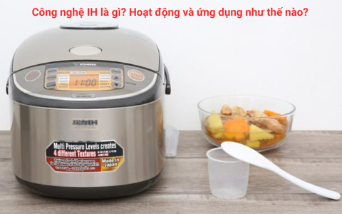 Công nghệ IH là gì? Giải mã bí quyết nấu cơm ngon của nồi cơm điện cao tần