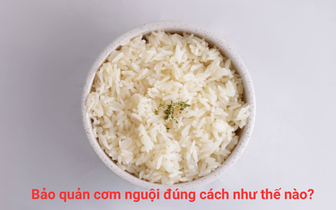 Bảo quản cơm nguội đúng cách như thế nào?