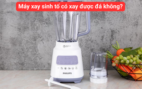 Giải đáp: Máy xay sinh tố có xay được đá không?