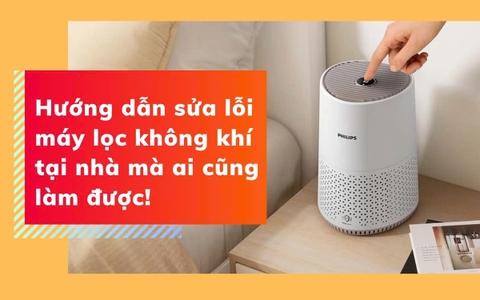 Hướng dẫn sửa lỗi máy lọc không khí tại nhà ai cũng làm được!