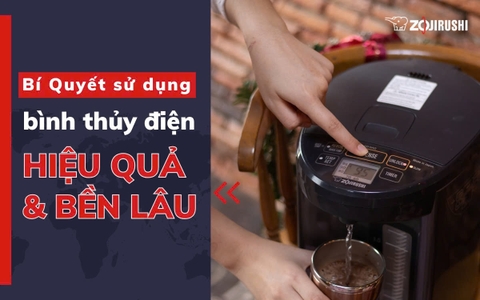 Bí quyết sử dụng bình thủy điện hiệu quả và bền lâu
