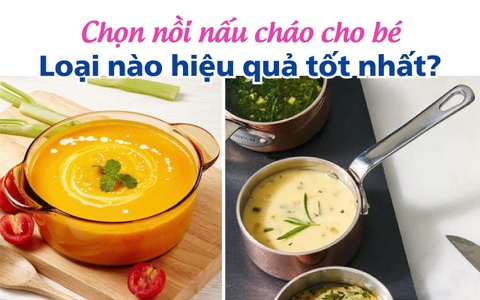 Chọn nồi nấu cháo cho bé: Loại nào hiệu quả tốt nhất?