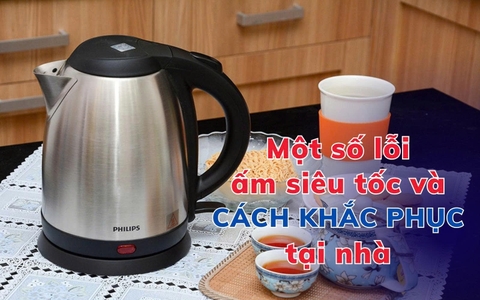 Một số lỗi ấm siêu tốc và cách khắc phục tại nhà