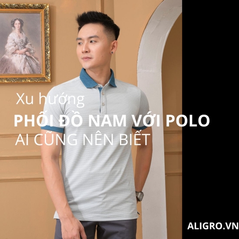 Áo polo mặc với gì? Bí quyết phối đồ nam đơn giản nhưng cực chất