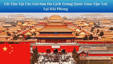 Tất Tần Tật Các Gói Sim Du Lịch Trung Quốc Giao Tận Nơi Tại Hải Phòng