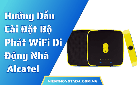 Hướng Dẫn Cài Đặt Bộ Phát WiFi Di Động 3G/4G Alcatel EE40/ EE70/ EE120 Đầy Đủ Từ A–Z