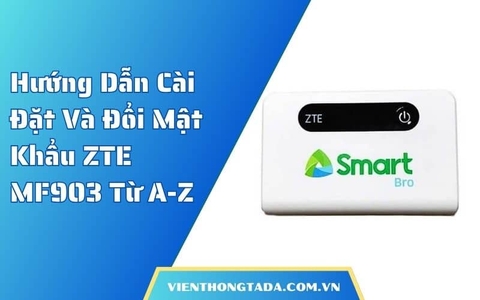 Hướng Dẫn Cài Đặt Và Đổi Mật Khẩu ZTE MF903 Từ A-Z