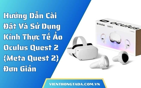 Hướng Dẫn Cài Đặt Kính Thực Tế Ảo Oculus Quest 2 (Meta Quest 2) Đơn Giản