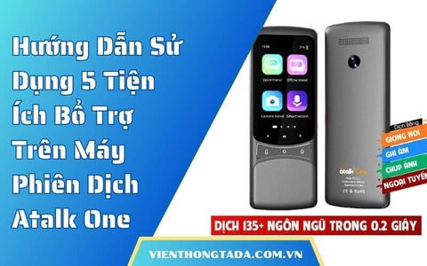 Hướng Dẫn Sử Dụng 5 Tiện Ích Bổ Trợ Trên Máy Phiên Dịch Atalk One Chi Tiết, Nhanh Gọn