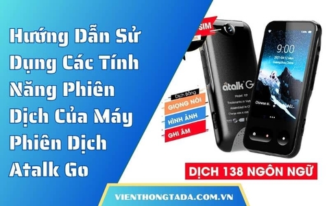 Hướng Dẫn Sử Dụng Các Tính Năng Phiên Dịch Của Máy Phiên Dịch Atalk Go Chi Tiết A-Z