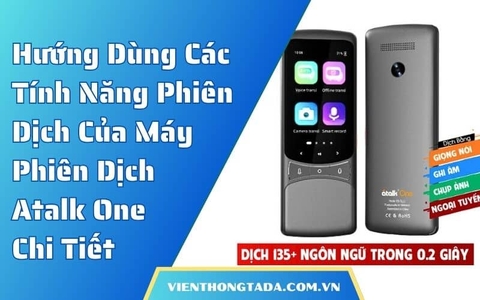 Hướng Dẫn Sử Dụng Các Tính Năng Phiên Dịch Của Máy Phiên Dịch Atalk One Chi Tiết Từ A-Z
