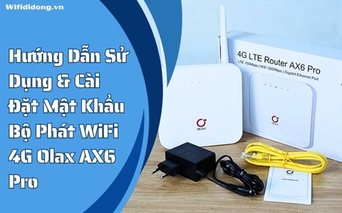 Hướng Dẫn Sử Dụng & Cài Đặt Mật Khẩu Bộ Phát WiFi 4G Olax AX6 Pro: Đơn Giản, Nhanh Chóng