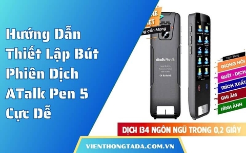 Hướng Dẫn Thiết Lập Bút Phiên Dịch ATalk Pen 5 Cực Dễ Cùng TADA Việt Nam