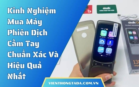 Kinh Nghiệm Mua Máy Phiên Dịch Cầm Tay Chuẩn Xác Và Hiệu Quả Nhất