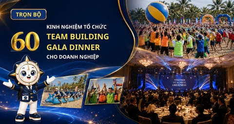 Trọn bộ 60 kinh nghiệm tổ chức Team Building & Gala Dinner cho doanh nghiệp