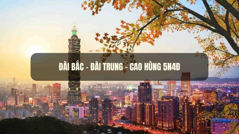 Đài Loan: Đài Bắc - Đài Trung - Cao Hùng - Bảo tàng Cố Cung - Thưởng thức trà sữa Đài Loan 5N4Đ