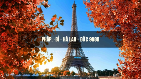 Châu Âu: Pháp - Bỉ - Hà Lan - Đức 9N8Đ