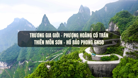 Trương Gia Giới - Phượng Hoàng Cổ Trấn – Thiên Môn Sơn - Hồ Bảo Phong 6N5Đ