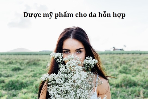 Những loại dược mỹ phẩm cho da hỗn hợp mà bạn phải biết!