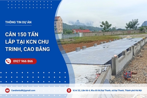 Dự án trạm cân điện tử 150 tấn tại KCN Chu Trinh, Cao Bằng