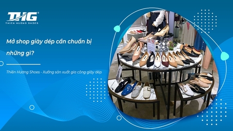 Mở shop giày dép cần chuẩn bị những gì? Tìm kiếm nguồn sỉ giày dép uy tín, giá rẻ
