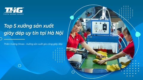 Top 5 xưởng sản xuất giày dép uy tín tại Hà Nội mà bạn nên biết