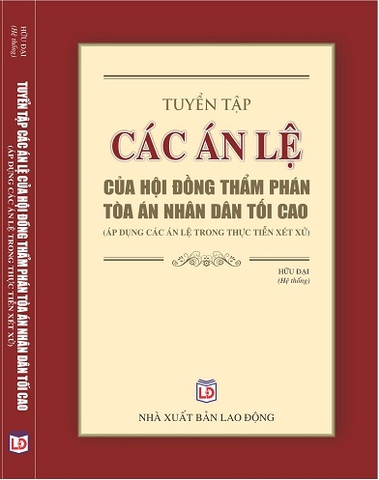 SÁCH TUYỂN TẬP CÁC ÁN LỆ CỦA HỘI ĐỒNG THẨM PHÁN TÒA ÁN NHÂN DÂN TỐI CAO (ÁP DỤNG CÁC ÁN LỆ TRONG THỰC TIỄN XÉT XỬ). 16 án lệ