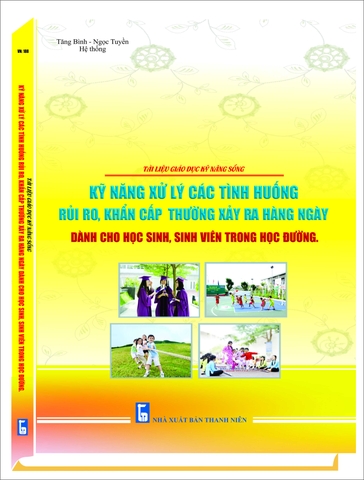 “TÀI LIỆU GIÁO DỤC KỸ NĂNG SỐNG KỸ NĂNG XỬ  LÝ CÁC TÌNH HUỐNG RỦI RO, KHẨN CẤP THƯỜNG XẢY RA HÀNG NGÀY DÀNH CHO HỌC SINH, SINH VIÊN TRONG HỌC ĐƯỜNG”