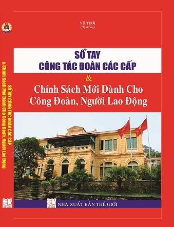 SỔ TAY CÔNG ĐOÀN CÁC CẤP & chính sách mới dành cho công đoàn, người lao động