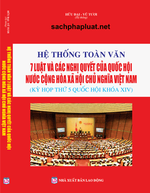 SÁCH HỆ THỐNG TOÀN VĂN 7 LUẬT VÀ CÁC NGHỊ QUYẾT CỦA QUỐC HỘI NƯỚC CỘNG HÒA XÃ HỘI CHỦ NGHĨA VIỆT NAM (KỲ HỌP THỨ 5 QUỐC HỘI KHÓA XIV).