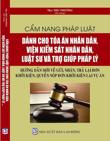 CẨM NANG PHÁP LUẬT DÀNH CHO TÒA ÁN NHÂN DÂN, VIỆN KIỂM SÁT NHÂN DÂN, LUẬT SƯ VÀ TRỢ GIÚP PHÁP LÝ - HƯỚNG DẪN MỚI VỀ GỬI, NHẬN, TRẢ LẠI ĐƠN KHỞI KIỆN, QUYỀN NỘP ĐƠN KHỞI KIỆN LẠI VỤ ÁN