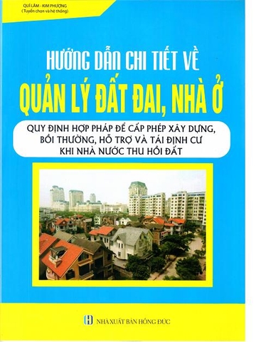 HƯỚNG DẪN CHI TIẾT VỀ QUẢN LÝ ĐẤT ĐAI, NHÀ Ở - QUY ĐỊNH HỢP PHÁP ĐỂ CẤP PHÉP XÂY DỰNG, BỒI THƯỜNG, HỖ TRỢ VÀ TÁI ĐỊNH CƯ KHI NHÀ NƯỚC THU HỒI ĐẤT