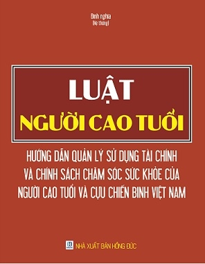 Luật Người Cao Tuổi - Hướng Dẫn Quản Lý Sử Dụng Tài Chính Và Chính Sách Chăm Sóc Sức Khỏe Của Người Cao Tuổi Và Cựu Chiến Binh Việt Nam