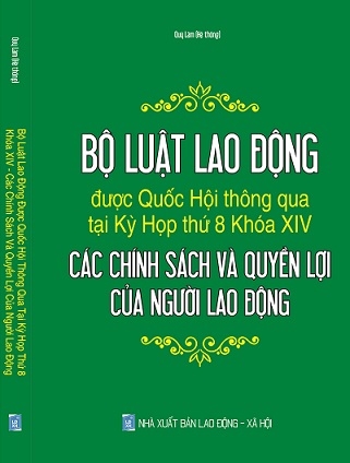 Sách Bộ Luật Lao Động Được Quốc Hội Thông Qua Tại Kỳ Họp Thứ 8 Khóa XIV - Các Chính Sách Và Quyền Lợi Của Người Lao Động