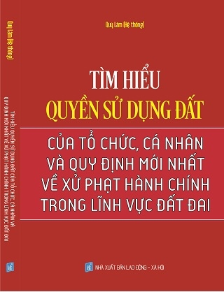 Sách Tìm Hiểu Quyền Sử Dụng Đất Của Tổ Chức, Cá Nhân Và Quy Định Mới Nhất Về Xử Phạt Hành Chính Trong Lĩnh Vực Đất Đai