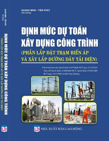 ĐỊNH MỨC DỰ TOÁN XÂY DỰNG CÔNG TRÌNH (PHẦN LẮP ĐẶT TRẠM BIẾN ÁP VÀ XÂY LẮP ĐƯỜNG DÂY TẢI ĐIỆN) Ban hành kèm theo Quyết định số 4970/QĐ-BCT ngày 21/12/2016