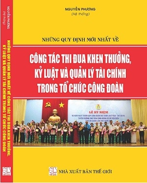 SÁCH NHỮNG QUY ĐỊNH MỚI NHẤT VỀ CÔNG TÁC THI ĐUA KHEN THƯỞNG, KỶ LUẬT VÀ QUẢN LÝ TÀI CHÍNH TRONG TỔ CHỨC CÔNG ĐOÀN