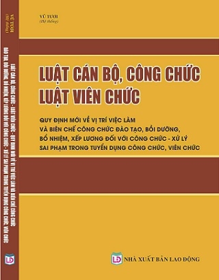 Sách Luật Cán Bộ, Công Chức – Luật Viên Chức – Quy Định Mới Về Vị Trí Việc Làm Và Biên Chế Công Chức, Đào Tạo, Bồi Dưỡng, Bổ Nhiệm, Xếp Lương Đối Với Công Chức – Xử Lý  Sai Phạm Trong Tuyển Dụng Công Chức, Viên Chứ