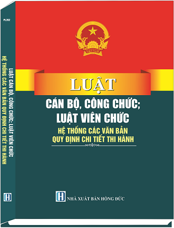 Sách Luật Cán Bộ, Công Chức; Luật Viên Chức - Hệ Thống Các Văn Bản Quy Định Chi Tiết Thi Hành