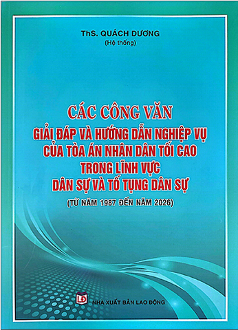 Sách Các Công Văn Giải Đáp Và Hướng Dẫn Nghiệp Vụ Của Tòa Án Nhân Dân Tối Cao Trong Lĩnh Vực Dân Sự Và Tố Tụng Dân Sự (Từ Năm 1987 Đến Năm 2026)