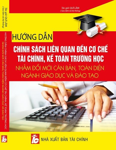 HƯỚNG DẪN CHÍNH SÁCH LIÊN QUAN ĐẾN CƠ CHẾ TÀI CHÍNH, KẾ TOÁN TRƯỜNG HỌC NHẰM ĐỔI MỚI CĂN BẢN, TOÀN DIỆN NGÀNH GIÁO DỤC VÀ ĐÀO TẠO