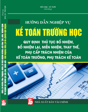 Sách Hướng Dẫn Nghiệp Vụ Kế Toán Trường Học – Quy Định Thủ Tục Bổ Nhiệm, Bổ Nhiệm Lại, Miễn Nhiệm, Thay Thế, Phụ Cấp Trách Nhiệm Của Kế Toán Trưởng, Phụ Trách Kế Toán.